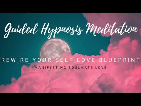 Rewire Your Self-Love Blueprint: A Guided Meditation Hypnosis for Manifesting Soulmate Love